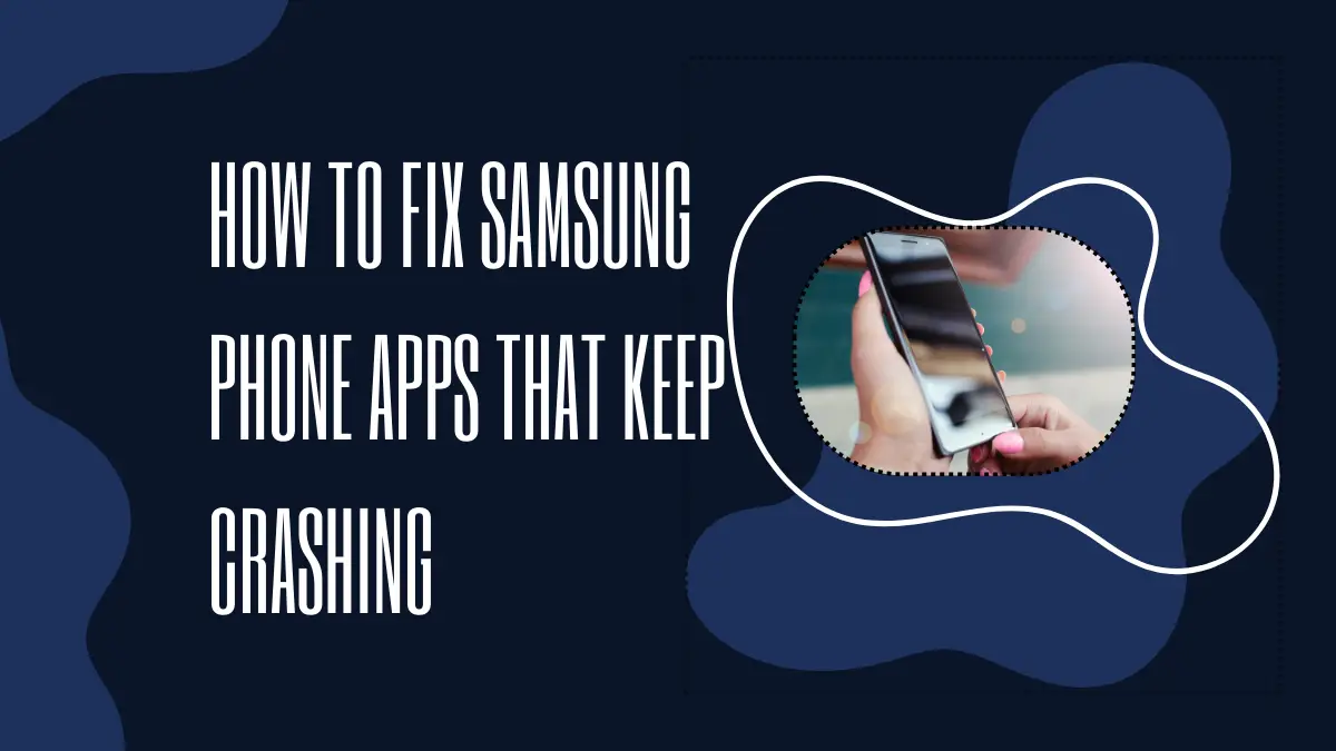 How to Fix Samsung Phone Apps That Keep Crashing